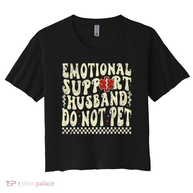 Emotional Support Husband Do Not Pet Crop Top