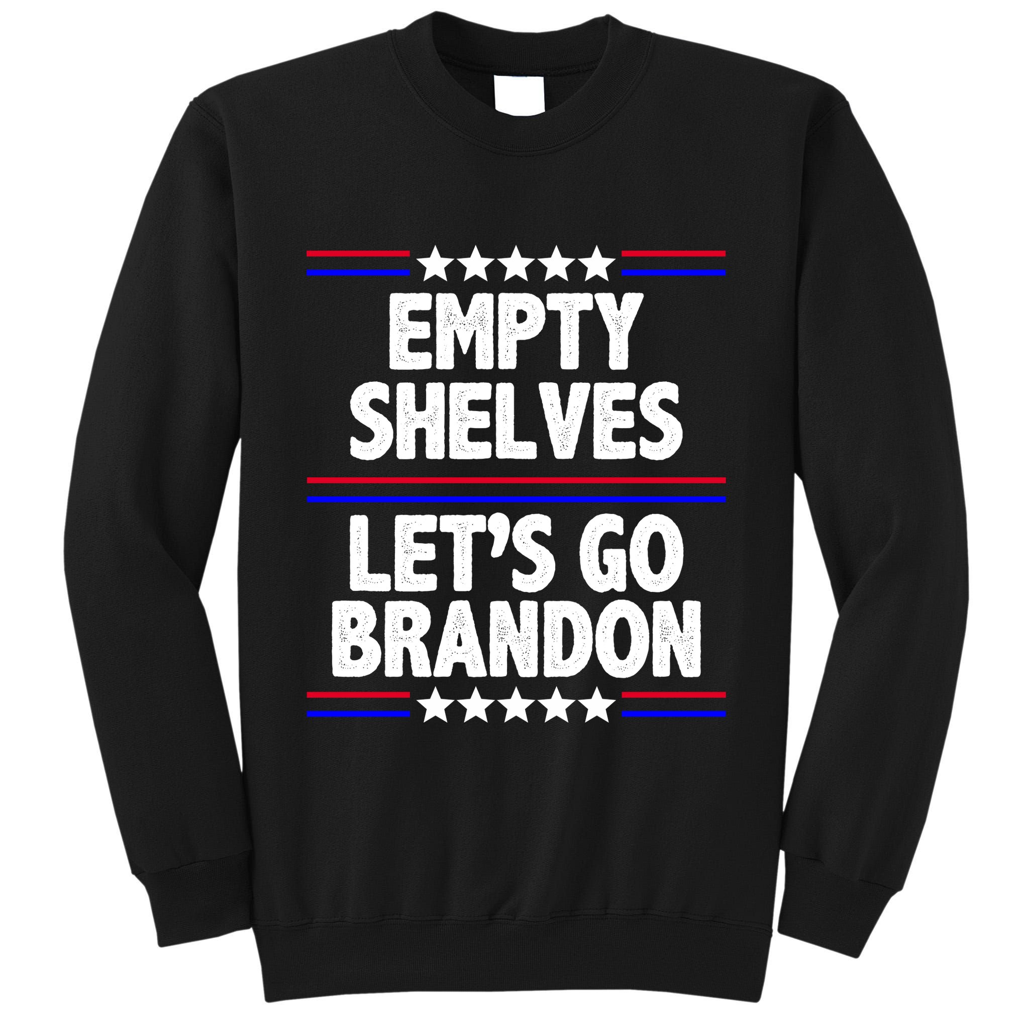 Empty Shelves Joe Let's Go Brandon Tall Sweatshirt