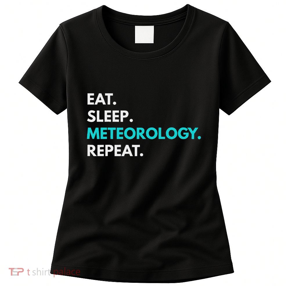 Eat Sleep Meteorology Repeat Meteorology Womens T-Shirt
