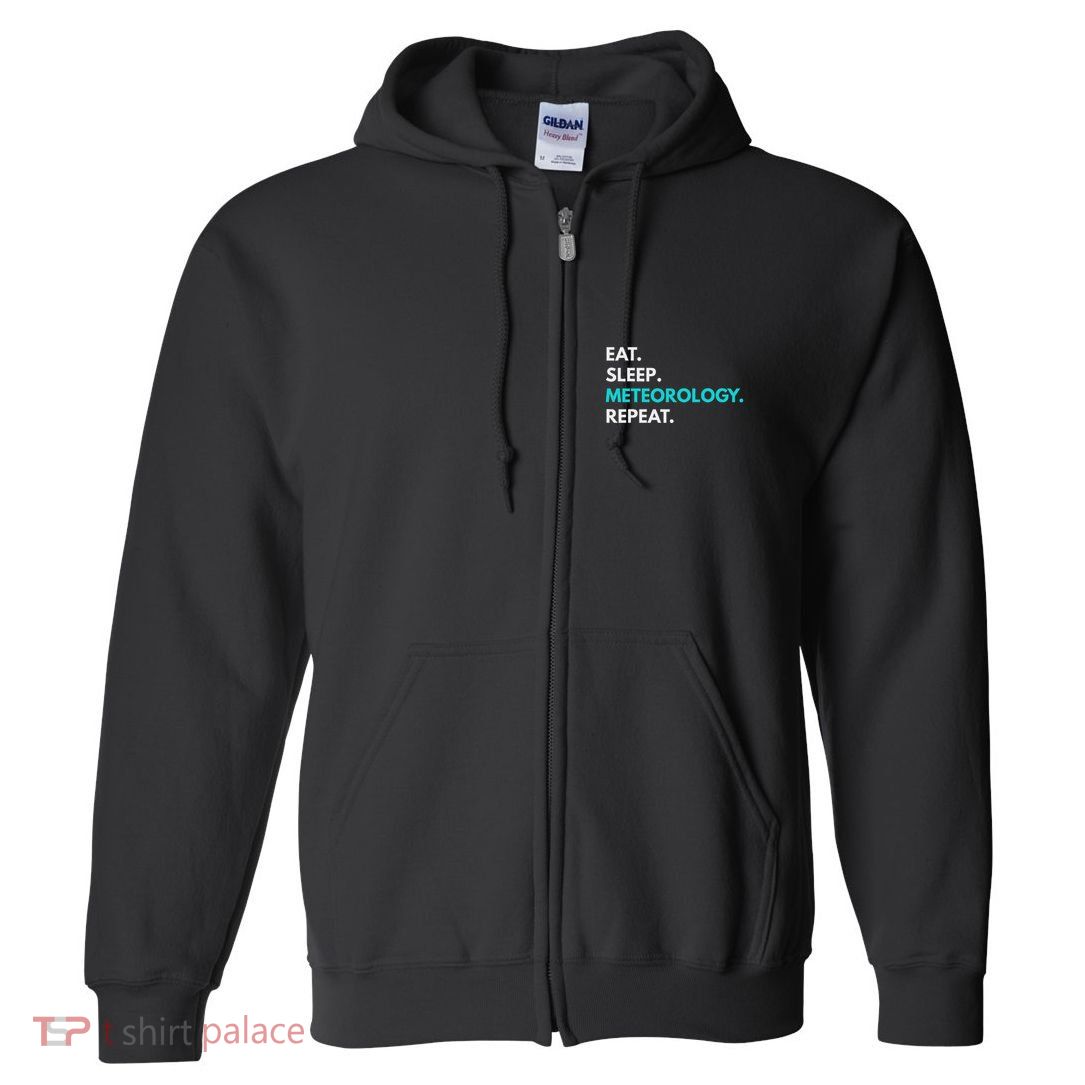Eat Sleep Meteorology Repeat Meteorology Full Zip Hoodie