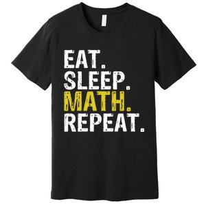 Eat Sleep Math Repeat Mathematics Gift Meaningful Gift Premium T-Shirt