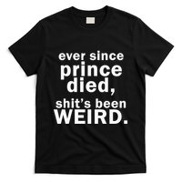 Ever Since Prince Died Shits Been Weird T-Shirt