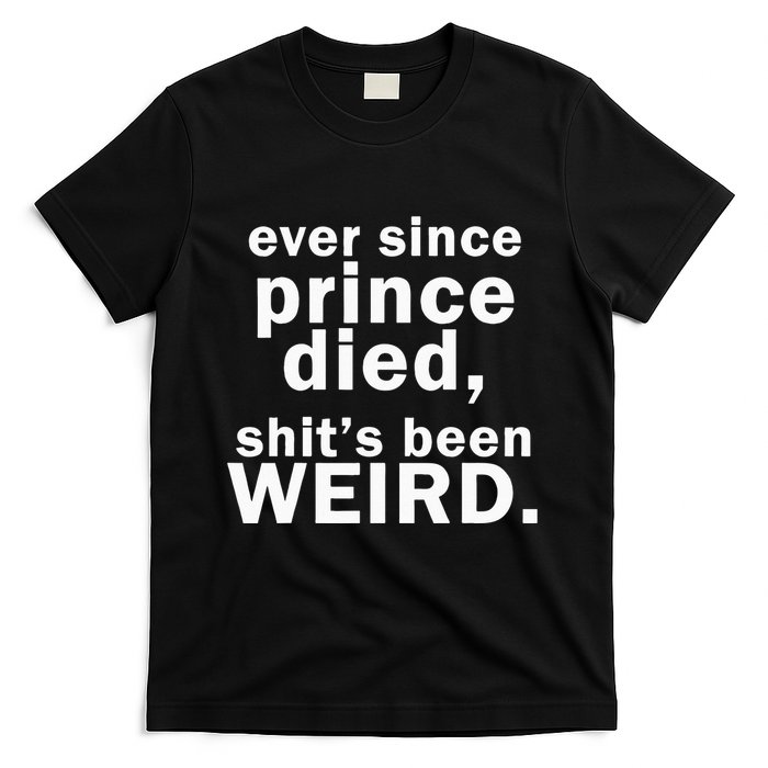 Ever Since Prince Died Shits Been Weird T-Shirt