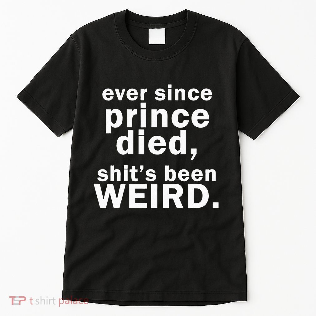 Ever Since Prince Died Shits Been Weird Tall T-Shirt