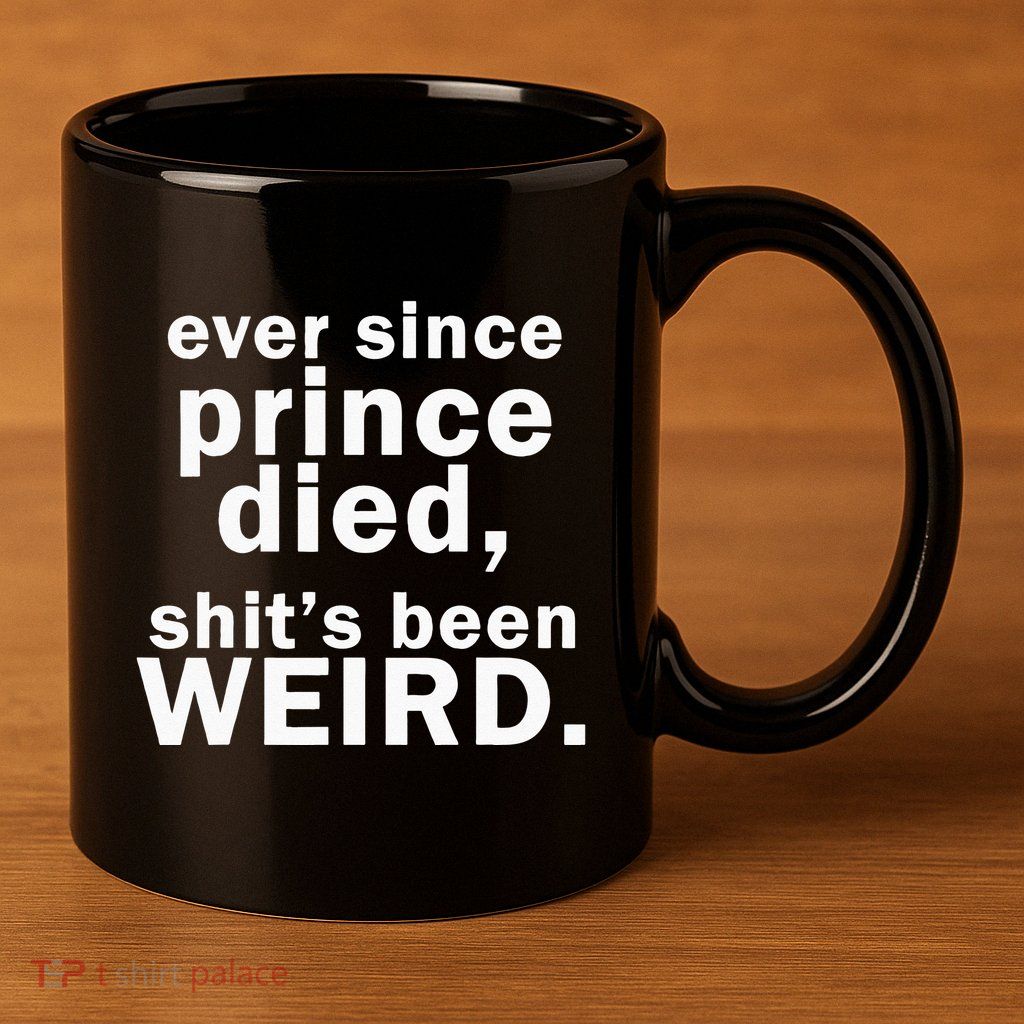 Ever Since Prince Died Shits Been Weird 11oz C Handle Ceramic Mug