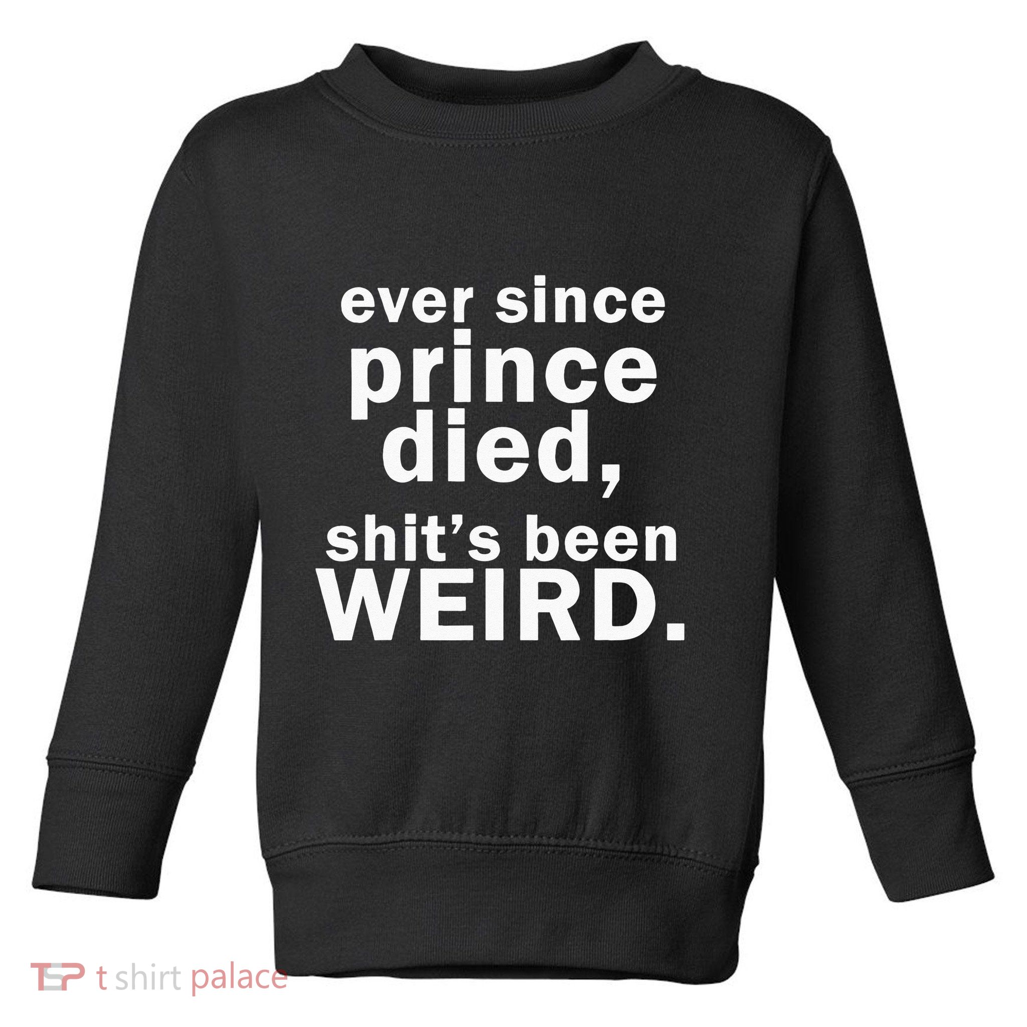Ever Since Prince Died Shits Been Weird Toddler Sweatshirt