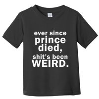 Ever Since Prince Died Shits Been Weird Toddler T-Shirt