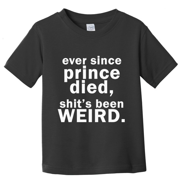Ever Since Prince Died Shits Been Weird Toddler T-Shirt