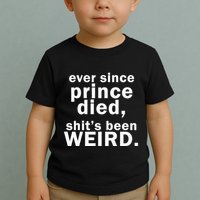 Ever Since Prince Died Shits Been Weird Toddler T-Shirt