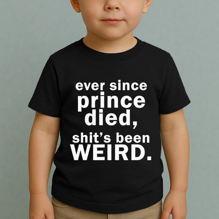 Ever Since Prince Died Shits Been Weird Toddler T-Shirt
