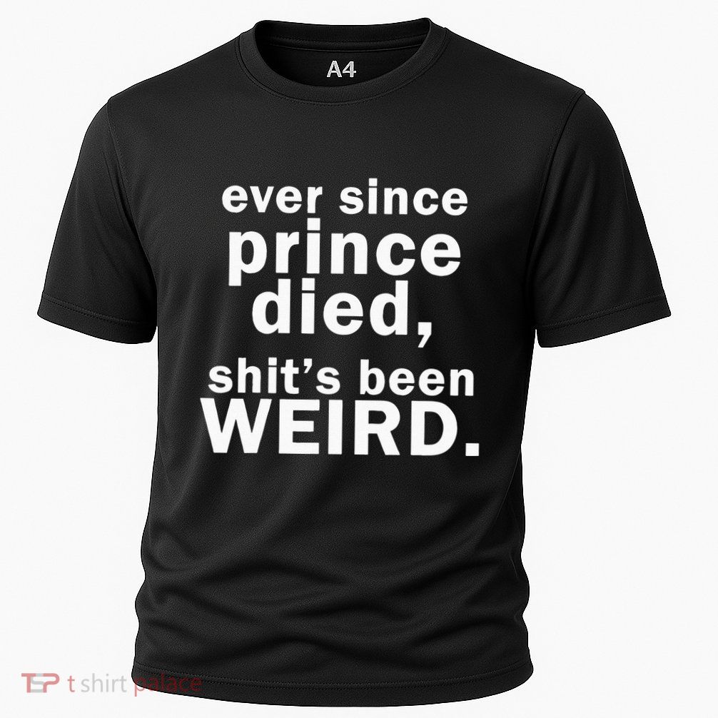 Ever Since Prince Died Shits Been Weird Performance Shirt