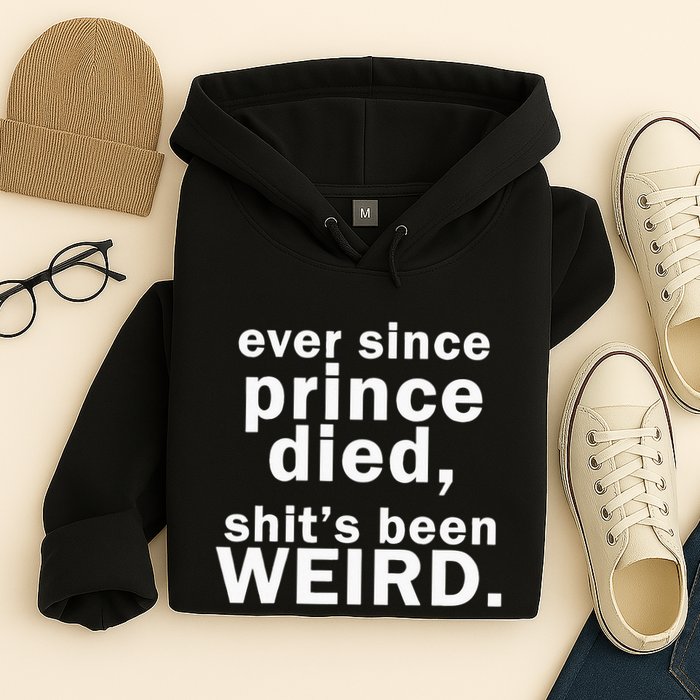Ever Since Prince Died Shits Been Weird Hoodie