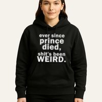 Ever Since Prince Died Shits Been Weird Hoodie