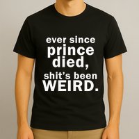 Ever Since Prince Died Shits Been Weird T-Shirt