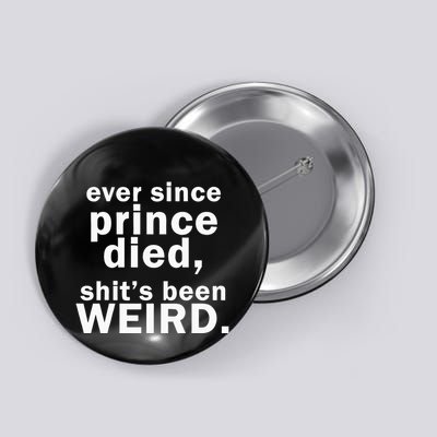 Ever Since Prince Died Shits Been Weird Button