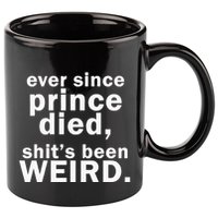 Ever Since Prince Died Shits Been Weird 11oz C Handle Ceramic Mug