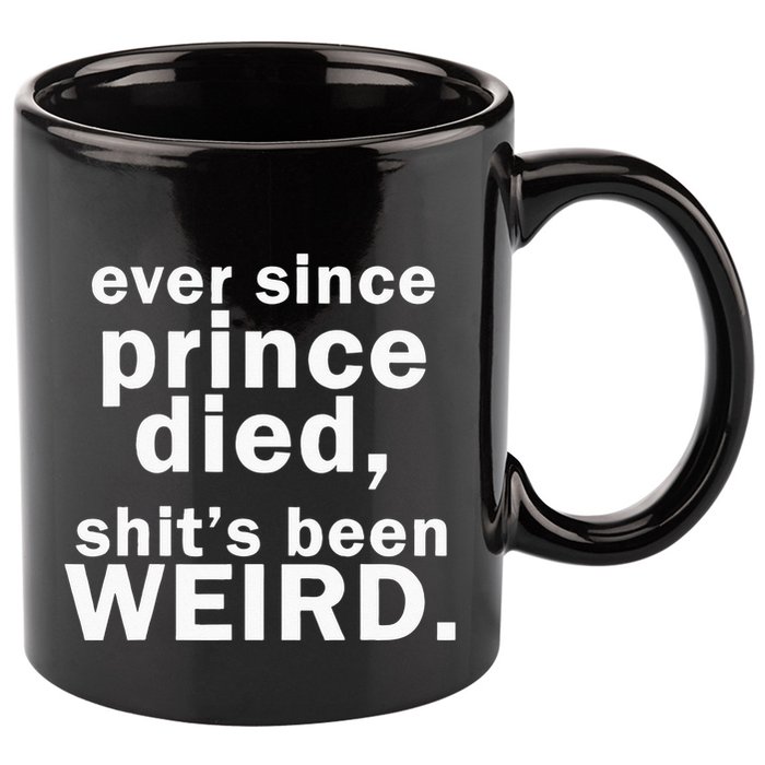 Ever Since Prince Died Shits Been Weird 11oz C Handle Ceramic Mug