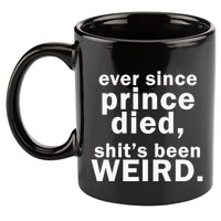 Ever Since Prince Died Shits Been Weird 11oz C Handle Ceramic Mug