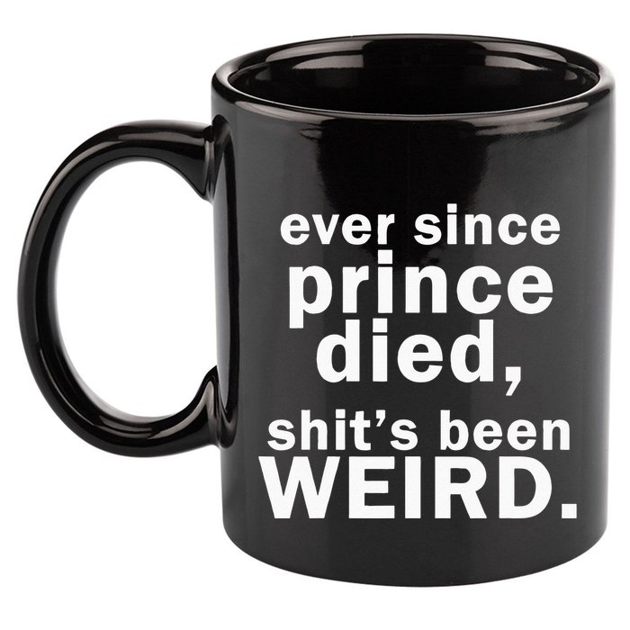 Ever Since Prince Died Shits Been Weird 11oz C Handle Ceramic Mug