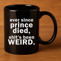 Ever Since Prince Died Shits Been Weird 11oz C Handle Ceramic Mug