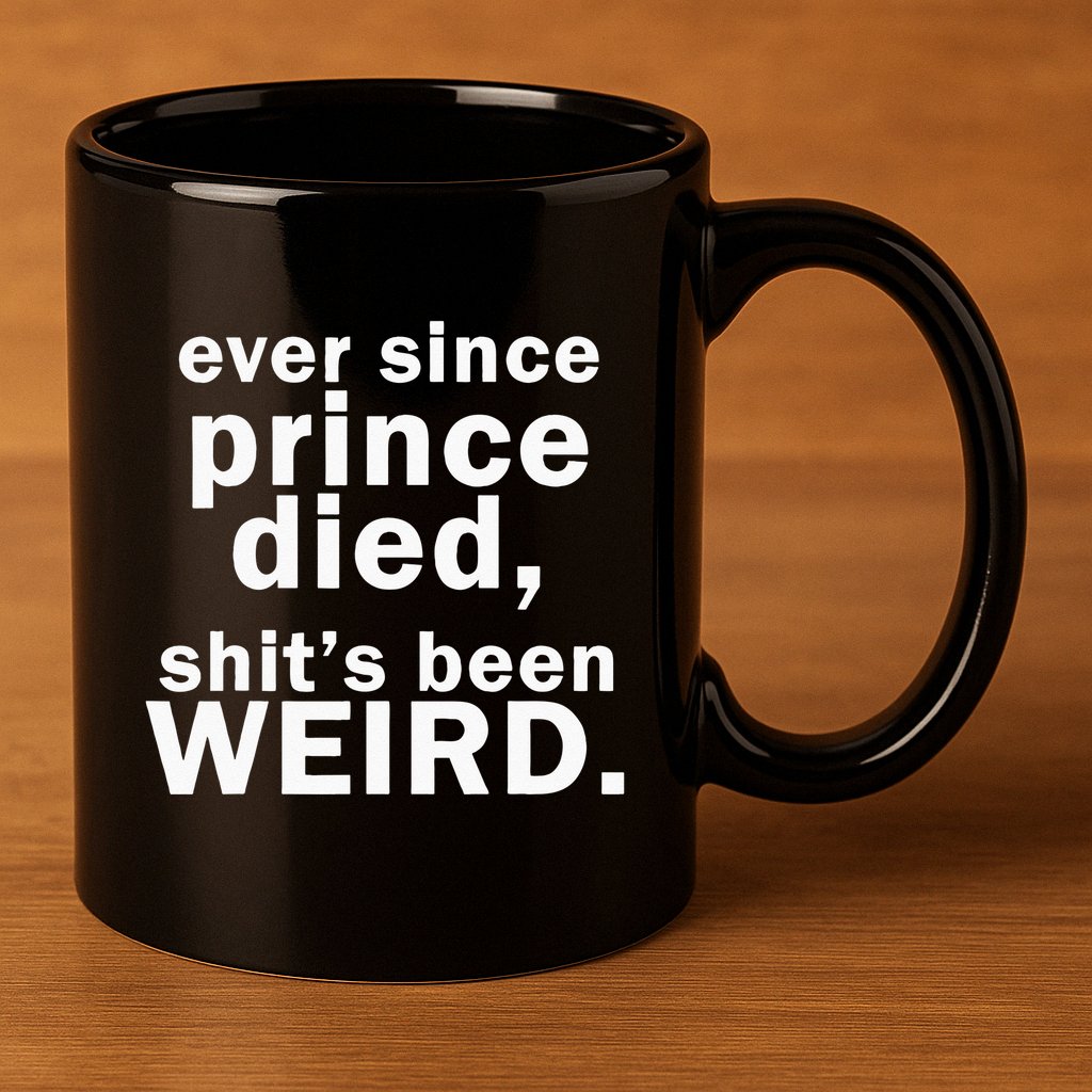 Ever Since Prince Died Shits Been Weird 11oz C Handle Ceramic Mug