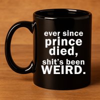 Ever Since Prince Died Shits Been Weird 11oz C Handle Ceramic Mug