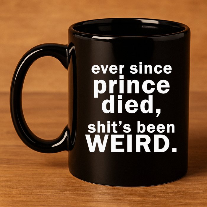 Ever Since Prince Died Shits Been Weird 11oz C Handle Ceramic Mug