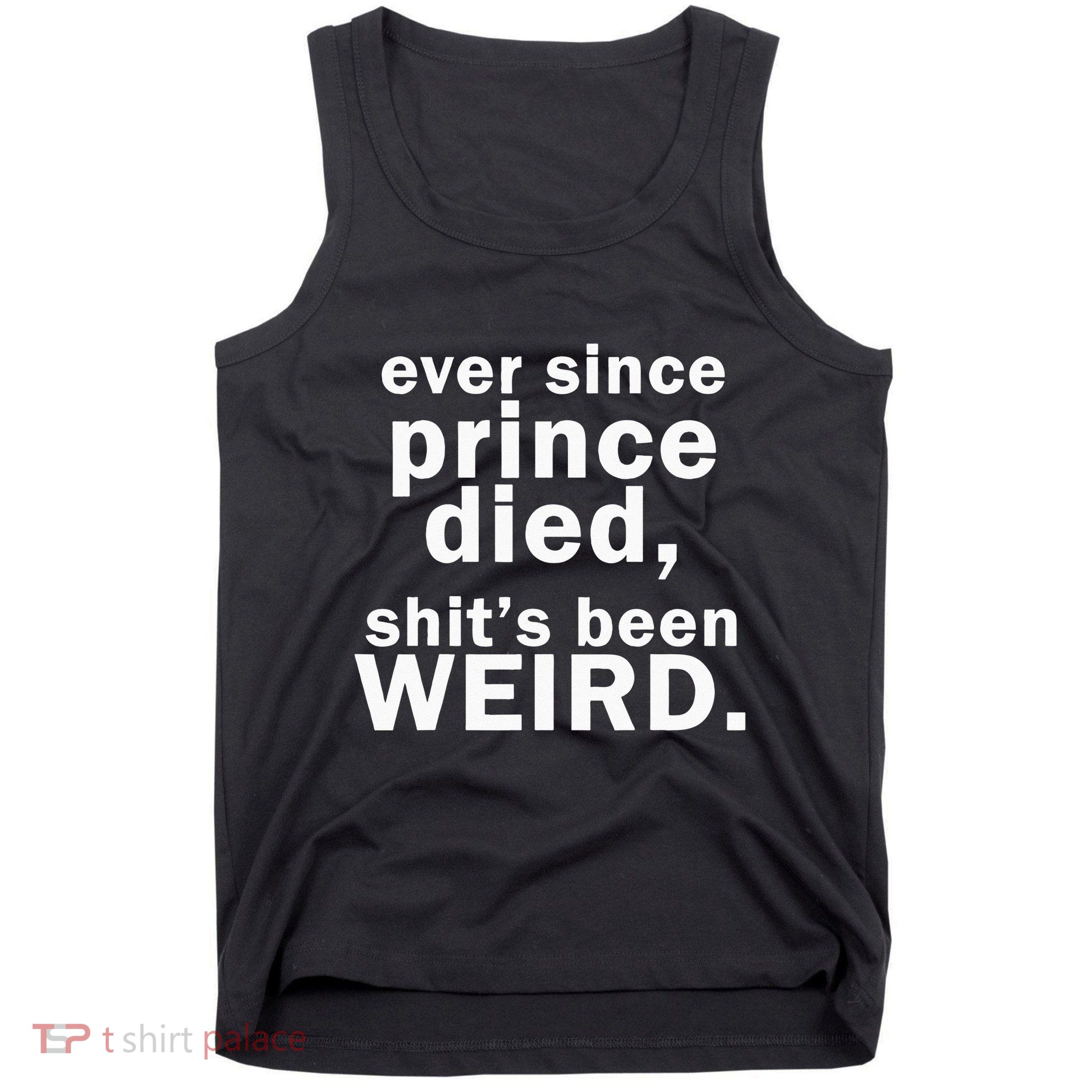 Ever Since Prince Died Shits Been Weird Tank Top