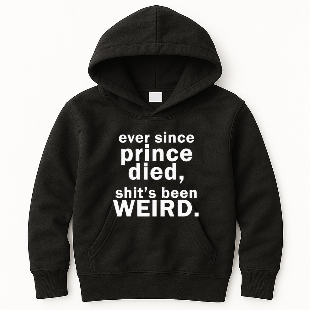 Ever Since Prince Died Shits Been Weird Kids Hoodie