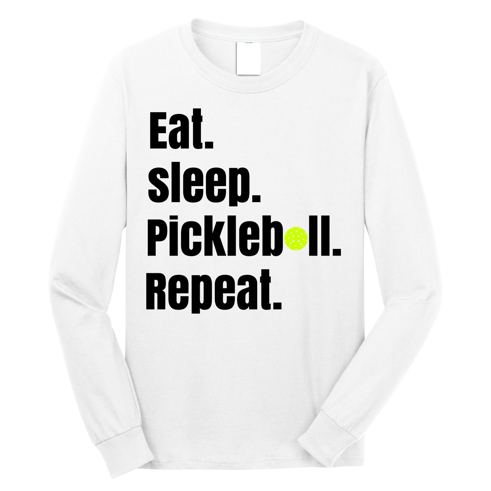 Eat Sleep Pickleball Repeat Funny Pickleball Quote Pickleball Text Long Sleeve Shirt