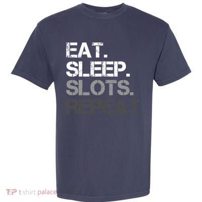 Eat Sleep Slots Repeat - Funny Slot Machine Gambling Garment-Dyed Heavyweight T-Shirt