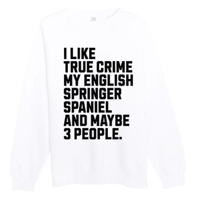 English Springer Spaniel Dog Owner True Crime Lover Funny Premium Crewneck Sweatshirt