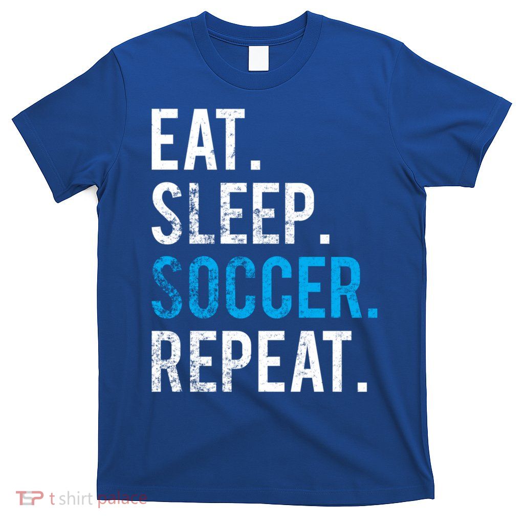 Eat Sleep Soccer Repeat Cute Gift Soccer Player And Coach Gift T-Shirt