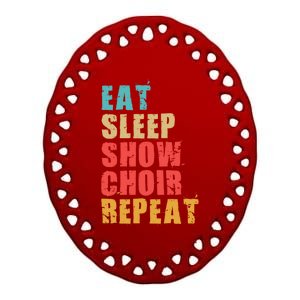 Eat Sleep Show Choir Repeat Motivational Gift Ace054d Gift Ceramic Oval Ornament