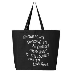 Encouraging Someone To Be Entirely Themselves Is The Loudest 25L Jumbo Tote