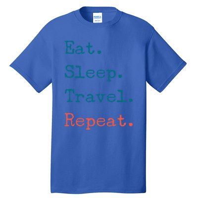 Eat Sleep Travel Repeat I Love To Travel Fun Traveling Great Gift Tall T-Shirt