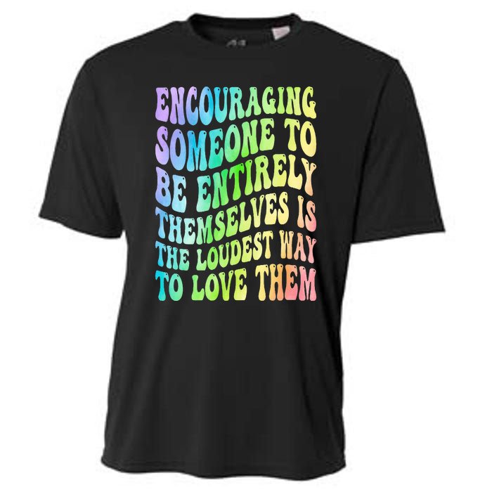 Encouraging Someone To Be Entirely Themselves Is The Loudest Cooling Performance Crew T-Shirt