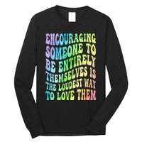 Encouraging Someone To Be Entirely Themselves Is The Loudest Long Sleeve Shirt