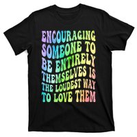 Encouraging Someone To Be Entirely Themselves Is The Loudest T-Shirt