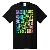 Encouraging Someone To Be Entirely Themselves Is The Loudest Tall T-Shirt