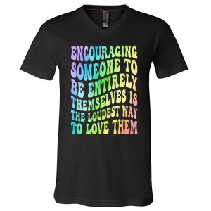 Encouraging Someone To Be Entirely Themselves Is The Loudest V-Neck T-Shirt