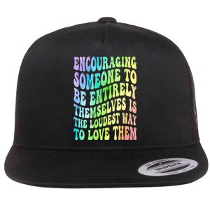 Encouraging Someone To Be Entirely Themselves Is The Loudest Flat Bill Trucker Hat