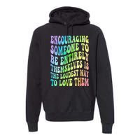 Encouraging Someone To Be Entirely Themselves Is The Loudest Premium Hoodie