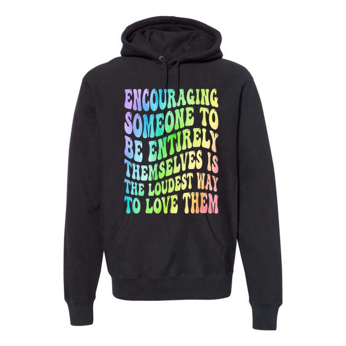 Encouraging Someone To Be Entirely Themselves Is The Loudest Premium Hoodie