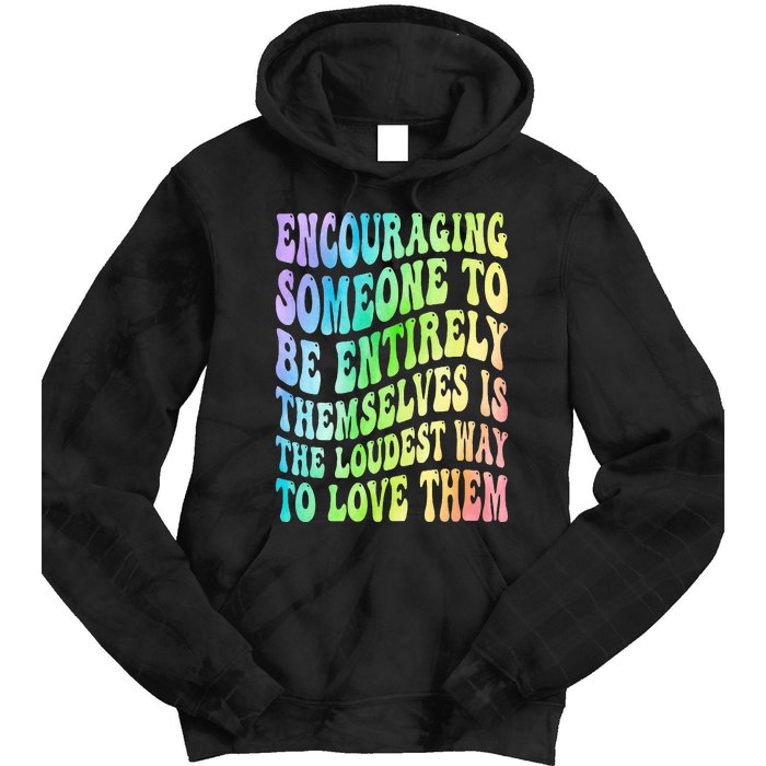 Encouraging Someone To Be Entirely Themselves Is The Loudest Tie Dye Hoodie