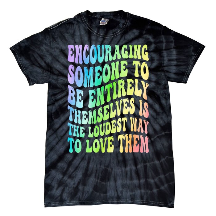 Encouraging Someone To Be Entirely Themselves Is The Loudest Tie-Dye T-Shirt