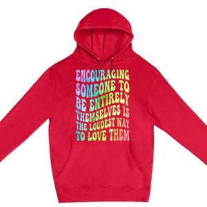 Encouraging Someone To Be Entirely Themselves Is The Loudest Premium Pullover Hoodie