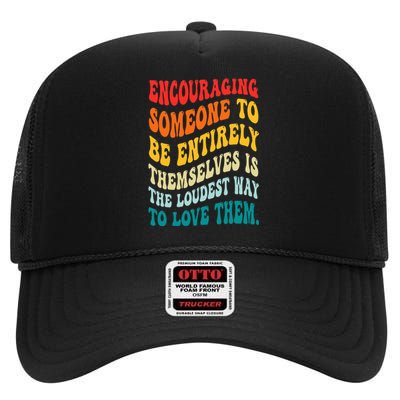 Encouraging Someone To Be Entirely Themselves Is The Loudest High Crown Mesh Back Trucker Hat