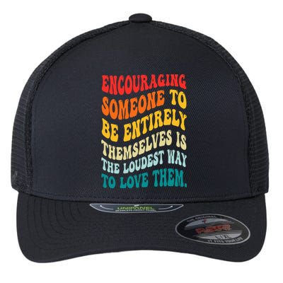 Encouraging Someone To Be Entirely Themselves Is The Loudest Flexfit Unipanel Trucker Cap