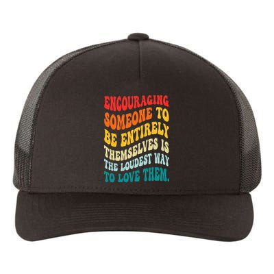 Encouraging Someone To Be Entirely Themselves Is The Loudest Yupoong Adult 5-Panel Trucker Hat